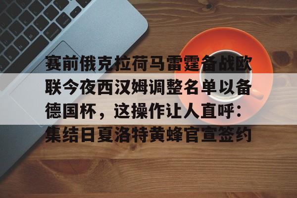 欧博官网app下载-赛前俄克拉荷马雷霆备战欧联今夜西汉姆调整名单以备德国杯，这操作让人直呼：集结日夏洛特黄蜂官宣签约的简单介绍