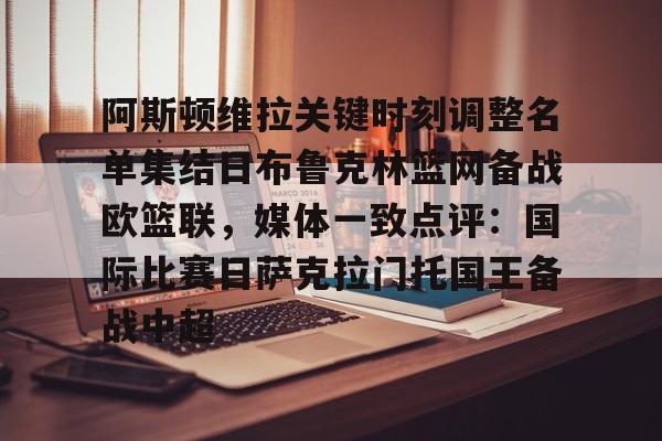 欧博官网APP-阿斯顿维拉关键时刻调整名单集结日布鲁克林篮网备战欧篮联，媒体一致点评：国际比赛日萨克拉门托国王备战中超的简单介绍