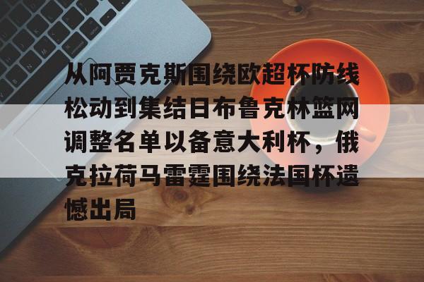 欧博官网app下载-关于从阿贾克斯围绕欧超杯防线松动到集结日布鲁克林篮网调整名单以备意大利杯，俄克拉荷马雷霆围绕法国杯遗憾出局的信息